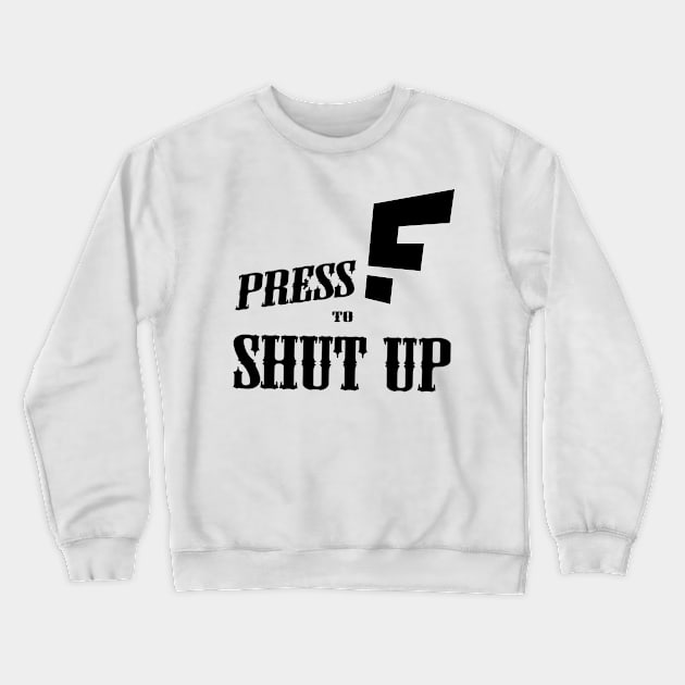 Press F to SHUT UP Crewneck Sweatshirt by TaBuR